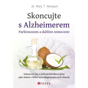 Skoncujte s alzheimerem, parkinsonem a dalšími nemocemi. Kokosový olej a nízkosacharidová dieta jako řešení v léčbě neurodegenerativních chorob - Mary T. Newport