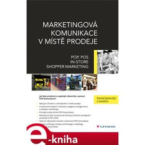 Marketingová komunikace v místě prodeje. POP, POS, In-store, Shopper Marketing - Daniel Jesenský e-kniha