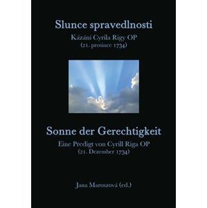 Slunce spravedlnosti / Sonne der Gerechtigkeit. Kázání Cyrila Rigy OP (21. prosince 1734) / Eine Predigt von Cyrill Riga OP (21. Dezember 1734)