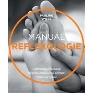 Manuál reflexologie. Přehledný průvodce léčením organismu pomocí nohou a rukou - Pauline Wills