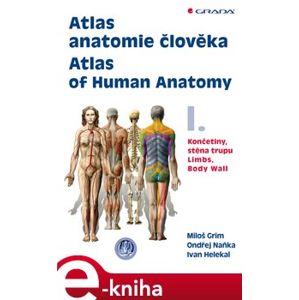 Atlas anatomie člověka I. - Atlas of Human Anatomy I.. Končetiny, stěna trupu - Limbs, Body Wall - Miloš Grim, Ondřej Naňka, Ivan Helekal e-kniha