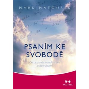 Psaním ke svobodě. Cesta pravdy, transformace a sebenalezení - Mark Matousek