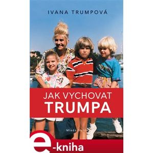 Jak vychovat Trumpa - Ivana Trumpová e-kniha