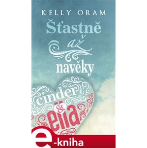 Cinder & Ella – Šťastně až navěky - Kelly Oram e-kniha