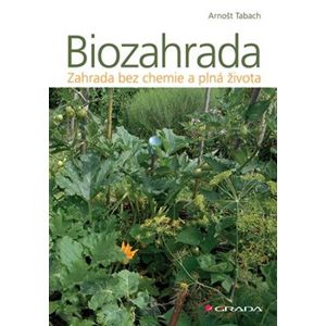 Biozahrada - Zahrada bez chemie a plná života - Arnošt Tabach