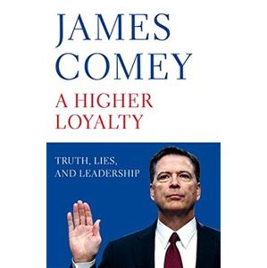 A Higher Loyalty: Truth, Lies, and Leadership - James Corney