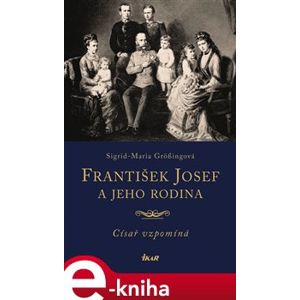 František Josef a jeho rodina - Sigrid-Maria Grössingová e-kniha