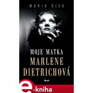 Moje matka Marlene Dietrichová - Maria Riva e-kniha