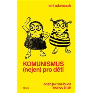 Komunismus (nejen) pro děti. aneb jak vše bude jednou jinak - Bini Adamczak