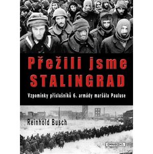 Přežili jsme Stalingrad. Vzpomínky příslušníků 6. armády maršála Pauluse - Reinhold Busch
