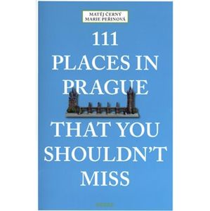 111 Places in Prague That You Shouldn&apos;t Miss - Matěj Černý, Marie Peřinová