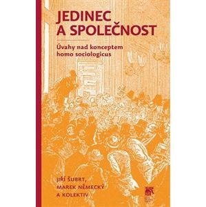 Jedinec a společnost. Úvahy nad konceptem homo sociologicus - Jiří Šubrt, Marek Německý