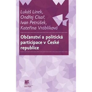 Občanství a politická participace v České republice - Ivan Petrůšek, Kateřina Vrábliková, Lukáš Linek, Ondřej Císař