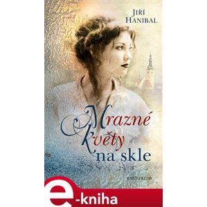 Mrazné květy na skle - Jiří Hanibal e-kniha