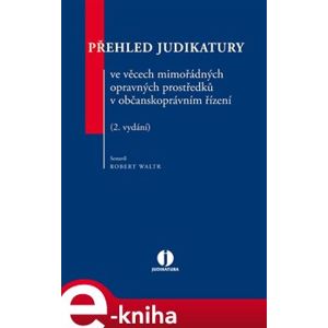 Přehled judikatury ve věcech mimořádných opravných prostředků v občanskoprávním řízení. 2. vydání - Robert Waltr e-kniha