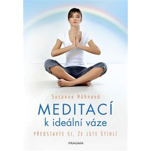 Meditací k ideální váze - Představte si, že jste štíhlí - Susanne Hühnová