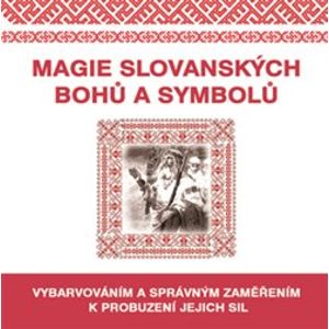 Magie slovanských bohů a symbolů. Vybarvováním a správným zaměřením k probuzení jejich sil - kol.