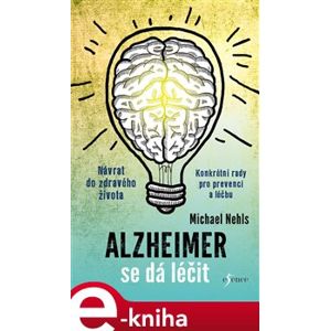 Alzheimer se dá léčit. Návrat do zdravého života. Konkrétní rady pro prevenci a léčbu - Michael Nehls e-kniha