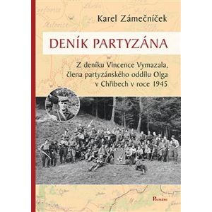 Deník partyzána. Z deníku Vincence Vymazala, člena partyzánského oddílu Olga v Chřibech v roce 1945 - Karel Zámečníček