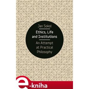 Ethics, Life and Institutions. An Attempt at Practical Philosophy - Jan Sokol e-kniha