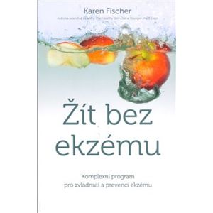 Žít bez ekzému. Komplexní program pro zvládnutí a prevenci ekzému - Karen Fischer