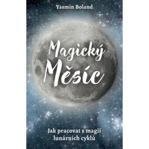 Magický měsíc. Jak pracovat s magií lunárních cyklů - Yasmin Boland