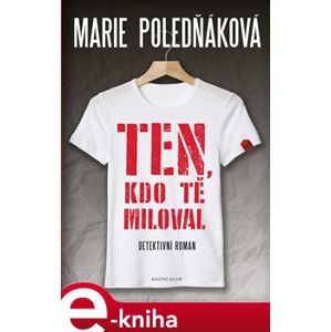 Ten, kdo tě miloval - Marie Poledňáková