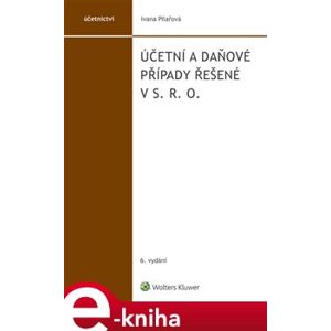 Účetní a daňové případy řešené v s. r. o.. 6. vydání - Ivana Pilařová e-kniha