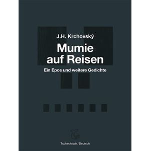 Mumie auf Reisen / Mumie na cestách. Ein Epos und weitere Gedichte / Epos a další básně - J. H. Krchovský