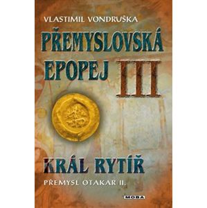 Přemyslovská epopej III - Král rytíř Přemysl II. Otakar - Vlastimil Vondruška