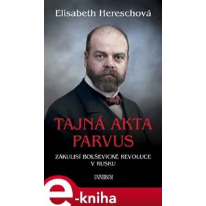 Tajná akta Parvus. Zákulisí bolševické revoluce v Rusku - Elisabeth Hereschová