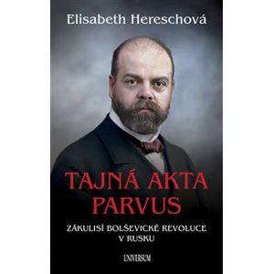 Tajná akta Parvus. Zákulisí Bolševické revoluce v Rusku - Elisabeth Hereschová
