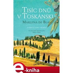Tisíc dnů v Toskánsku. Hořkosladký příběh - Marlena de Blasi e-kniha