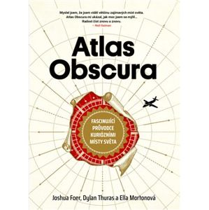 Atlas Obscura. Fascinující průvodce kuriozními místy světa - Ella Mortonová, Dylan Thuras, Joshua Foer