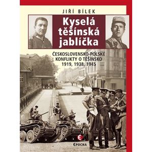 Kyselá těšínská jablíčka. Československo-polské konflikty o Těšínsko 1919, 1938, 1945 - Jiří Bílek