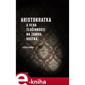 Aristokratka a vlna zločinnosti na zámku Kostka - Evžen Boček