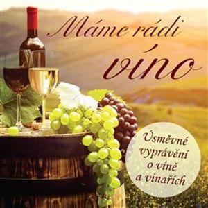 Máme rádi víno. Úsměvné vyprávění o víně a vinařích - Rudolf Křesťan, Ladislav Špaček, Ivan Kraus
