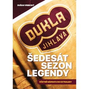 Dukla Jihlava - Šedesát sezon legendy. Historie klubu sezona po sezoně od roku 1956 do roku 2017 - Dušan Vrbenský