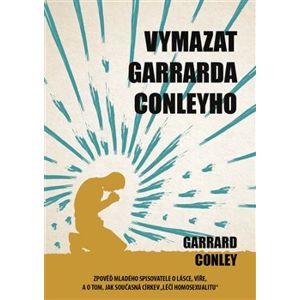 Vymazat Garrarda Conleyho. Zpověď mladého spisovatele o lásce, víře, a o tom, ajk současná církev "léčí homosexualitu" - Garrard Conley
