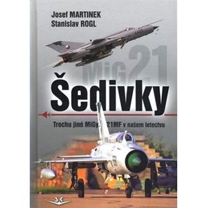 Šedivky. Trochu jiné MiGy-21MF v našem letectvu - Josef Martinek, Stanislav Rogl