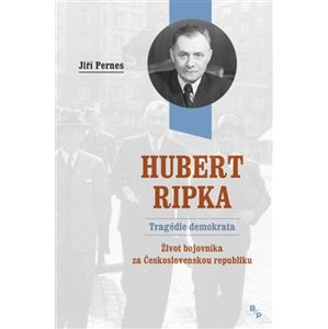 Hubert Ripka - Tragédie demokrata. Život bojovníka za Československou republiku - Jiří Pernes