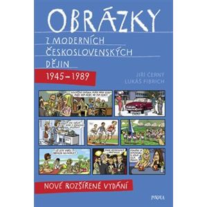 Obrázky z moderních československých dějin (1945–1989). Nové rozšířené vydání - Jiří Černý, Lukáš Fibrich