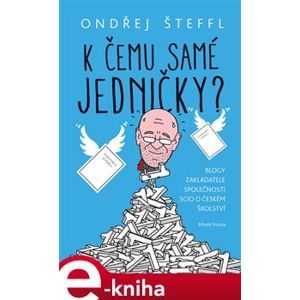 K čemu samé jedničky?. Blogy zakladatele společnosti SCIO o českém školství - Ondřej Šteffl e-kniha