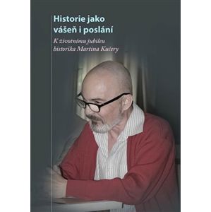 Historie jako vášeň i poslání. K životnímu jubileu docenta Martina Kučery - kol.