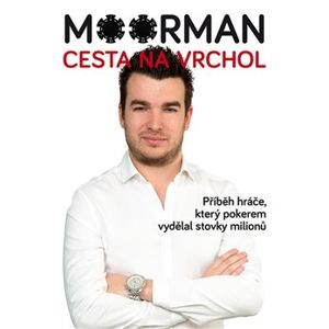 Moorman – Cesta na vrchol. Příběh hráče, který pokerem vydělal stovky milionů - Chris Moorman