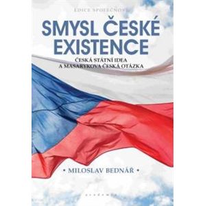 Smysl české existence. česká státní idea a Masarykova česká otázka - Miloslav Bednář