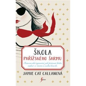 Škola pařížského šarmu. Francouzská tajemství, jak pěstovat lásku, radost ze života a osobní kouzlo - Jamie Cat Callanová
