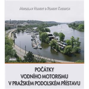 Počátky vodního motorismu v pražském Podolském přístavu - Miroslav Hubert, Robert Kreibich