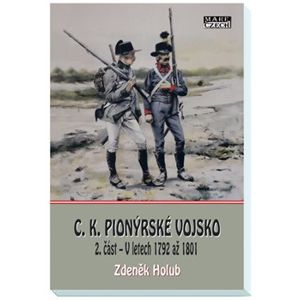 C.K. Pionýrské vojsko - 2. část. V letech 1792 až 1801 - Zdeněk Holub