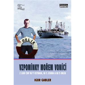 Vzpomínky mořem vonící. z lodí ČNP m/t Ostrava, m/s Jiskra a m/s Orlík - Igor Gabler